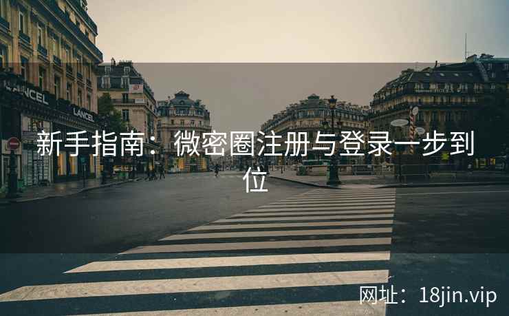 新手指南：微密圈注册与登录一步到位
