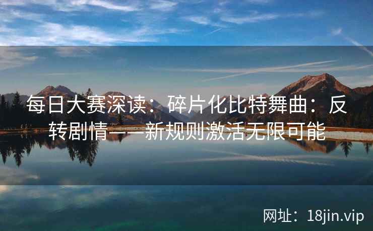 每日大赛深读：碎片化比特舞曲：反转剧情——新规则激活无限可能