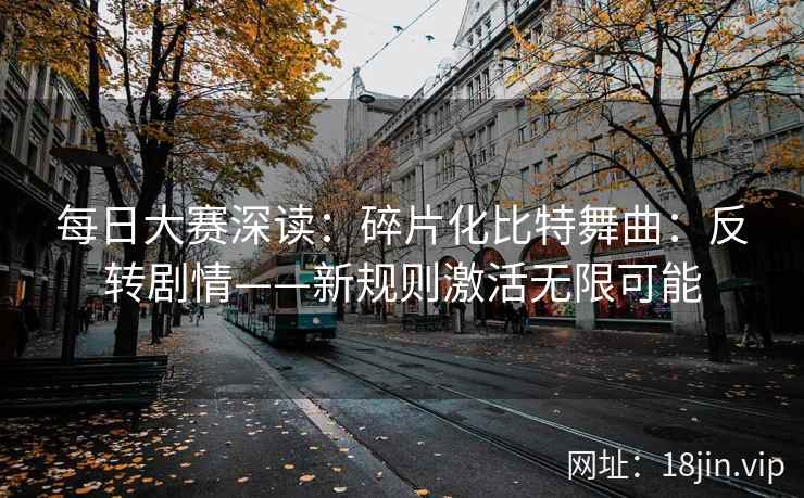 每日大赛深读：碎片化比特舞曲：反转剧情——新规则激活无限可能