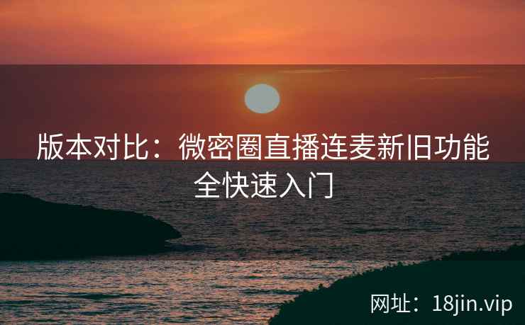 版本对比：微密圈直播连麦新旧功能全快速入门
